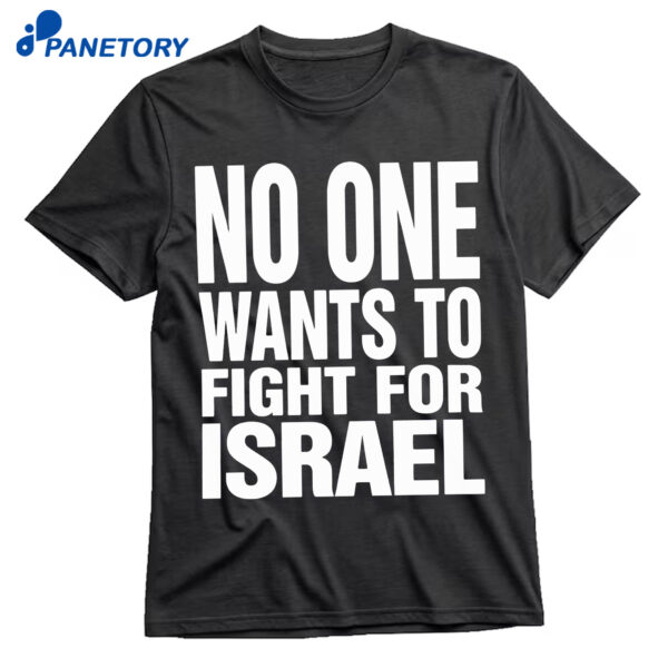 No One Wants To Fight For Israel Shirt