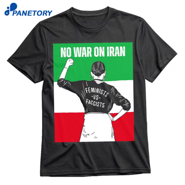 No War On Iran Feminists Vs Fascists Shirt