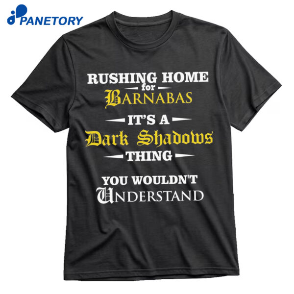Rushing Home For Barnabas It’s A Dark Shadows Thing You Wouldnt Shirt