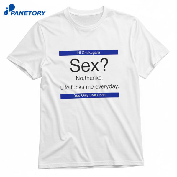 Sex No Thanks Life Fucks Me Everyday Shirt