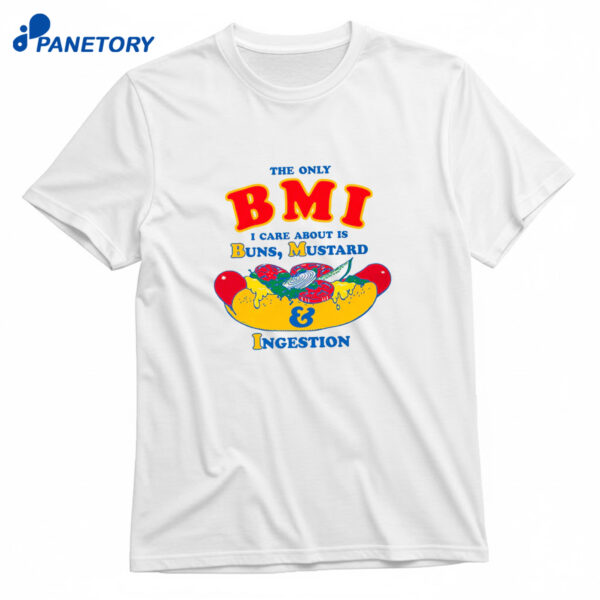 The Only BMI I Care About Is Buns Mustard and Ingestion Shirt