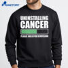 Uninstalling Cancer Please Hold For Remission Shirt 1