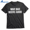 War Bad Beers Good Shirt 1