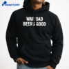 War Bad Beers Good Shirt 3