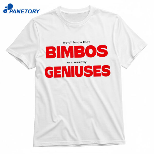 We All Know That Bimbos Are Secretly Geniuses Shirt