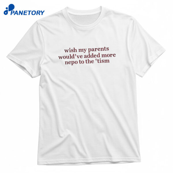 Wish My Parents Would’ve Added More Nepo To The ’Tism Shirt