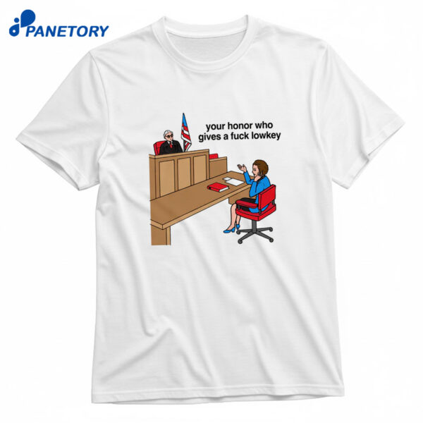 Your Honor Who Gives A Fuck Lowkey Shirt