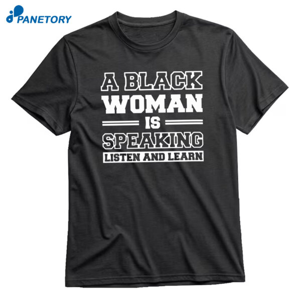 A Black Woman Is Speaking Listen And Learn T-Shirt