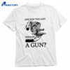 And For The Lady Perhaps A Gun T-shirt 1