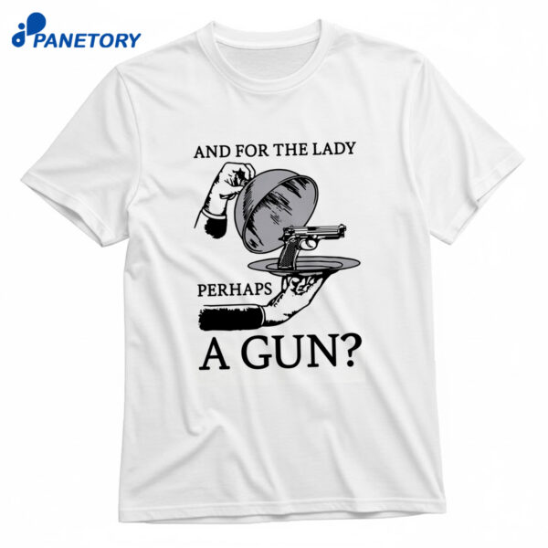 And For The Lady Perhaps A Gun T-Shirt