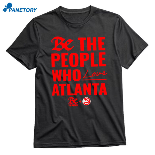 Atlanta Hawks Be The People Who Love Atlanta T-Shirt