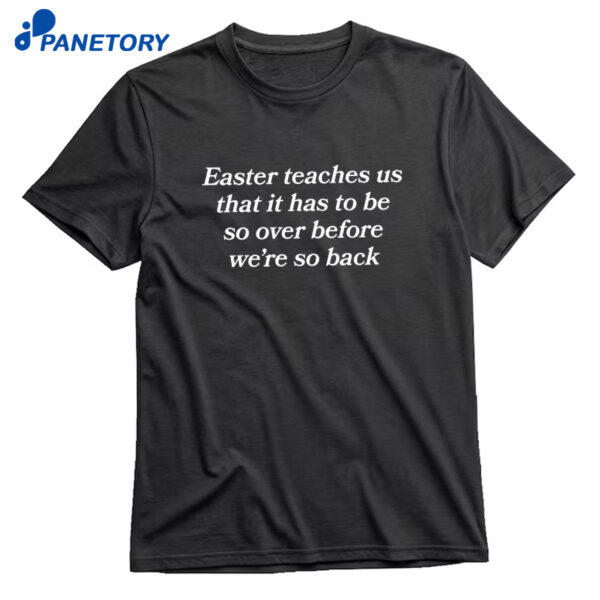 Easter Teaches Us That It Has To Be So Over Before We’re So Over Before Were So Back T-Shirt