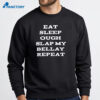 Eat Sleep Ough Slap My Bellay Repeat T-Shirt 4 Eat Sleep Ough Slap My Bellay Repeat T-Shirt 1