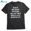 Eat Sleep Ough Slap My Bellay Repeat T-shirt 3