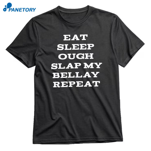 Eat Sleep Ough Slap My Bellay Repeat T-Shirt