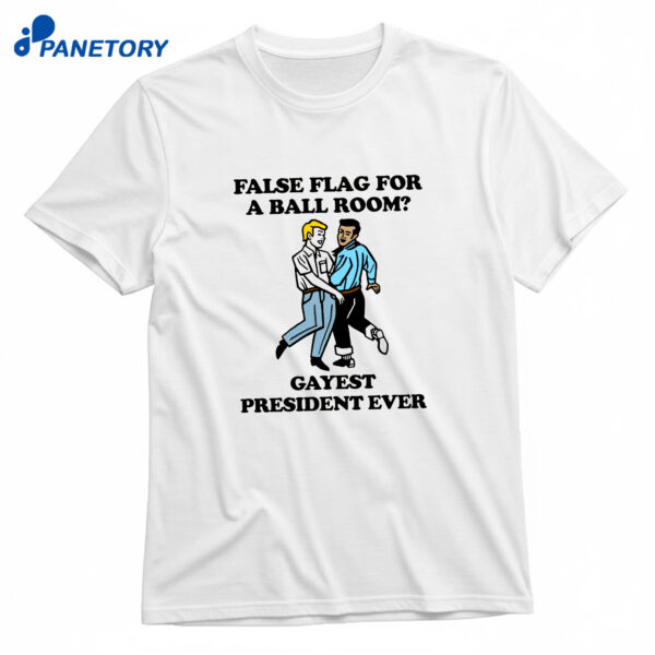 False Flag For A Ballroom Gayest President Ever T-Shirt