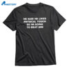 He Said He Likes Physical Touch So Im Going To Beat Him T-shirt 3