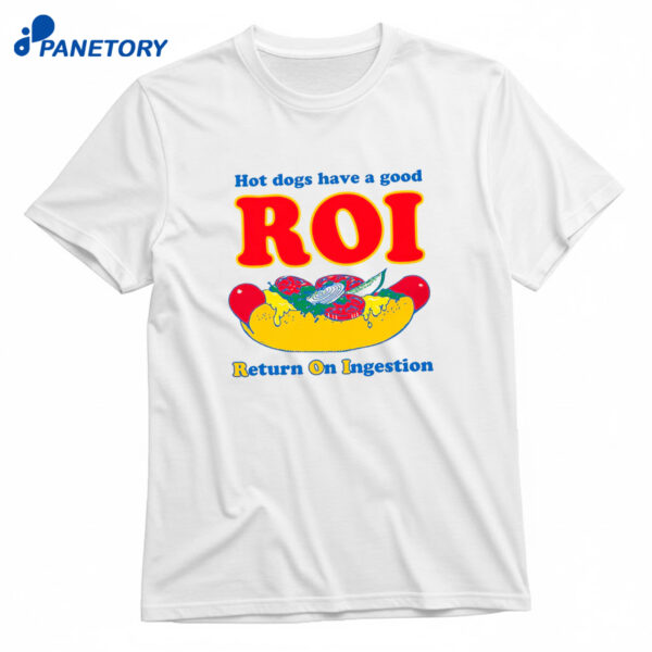 Hot Dogs Have A Good Roi Return On Ingestion T-Shirt