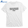 I Could Be So Much Worse I Could Start Acting Like My Dad T-shirt 1