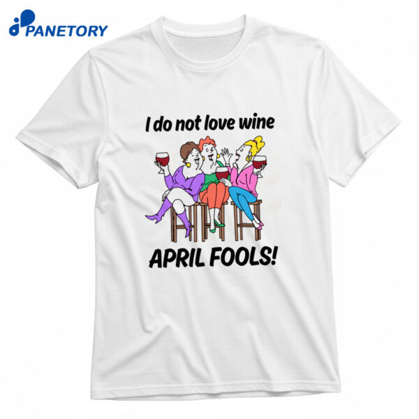 I Do Not Love Wine April Fools T-Shirt