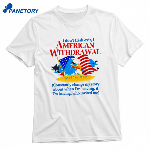 I Don't Irish Exit I American Withdrawal T-Shirt