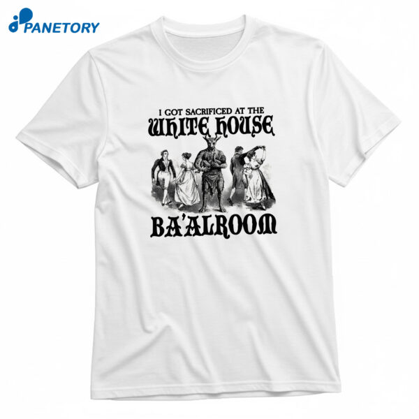 I Got Sacrificed At The White House Ba'alroom T-Shirt