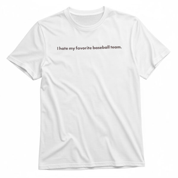 I Hate You Favorite Baseball Team T-Shirt