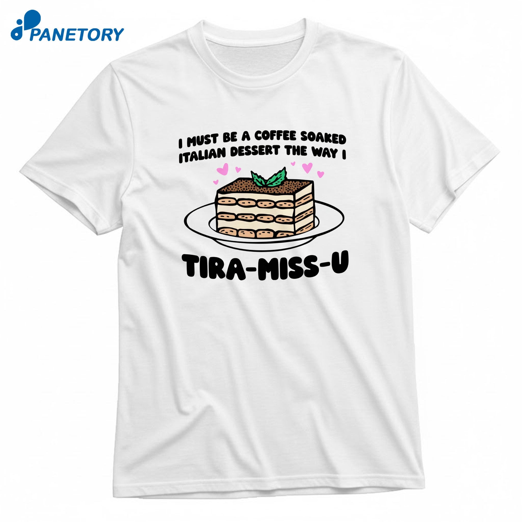 I Must Be A Coffee Soaked Italian Dessert The Way I Tira Miss U T-Shirt 8 I Must Be A Coffee Soaked Italian Dessert The Way I Tira Miss U T-Shirt 1
