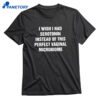 I Wish I Had Serotonin Instead Of This Perfect Vaginal Microbiome T-shirt 1