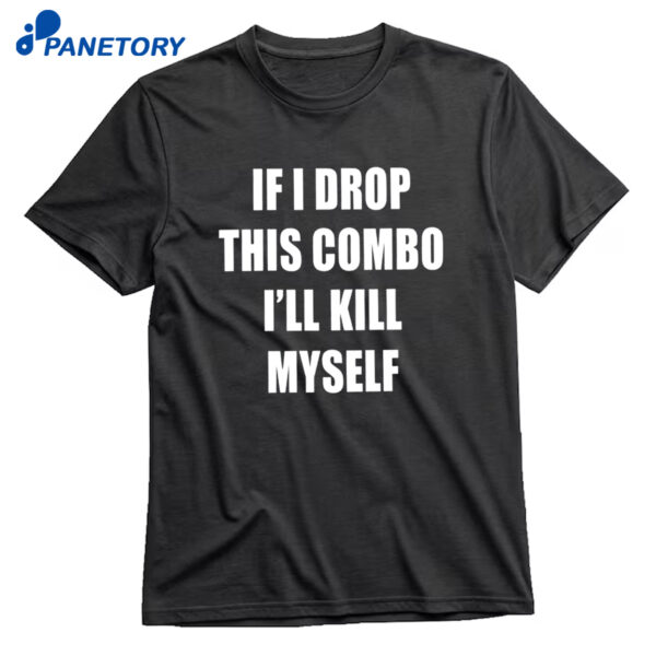 If I Miss This Combo I’ll Kill Myself T-Shirt