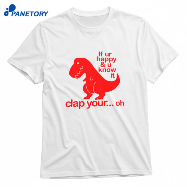 If Ur Happy & U Know It Clap Your Oh T-Shirt