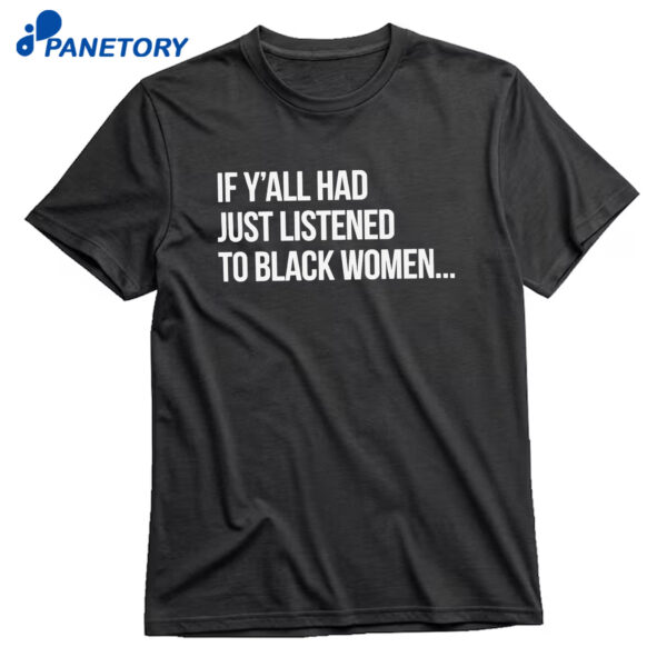 If Y’all Had Just Listened To Black Women T-Shirt