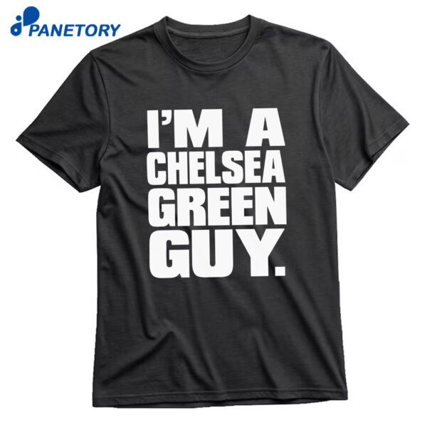 I’m A Chelsea Green Guy T-Shirt