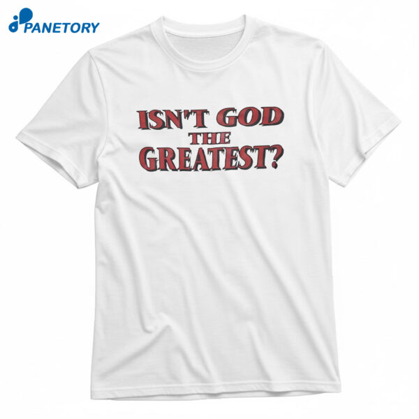 Isn’t God The Greatest T-Shirt