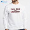 Isn’t God The Greatest T-Shirt 4 Isn’t God The Greatest T-Shirt 2