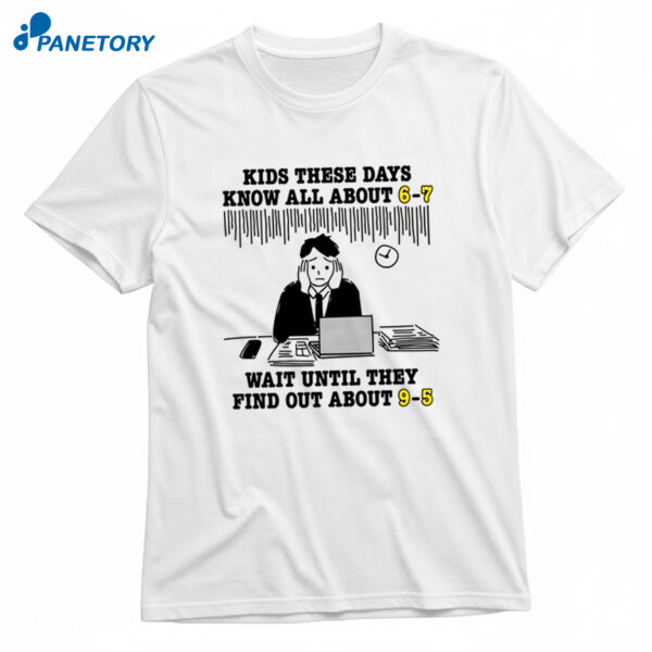 Kids These Days Know All About 6-7 Wait Until They Find Out About 9-5 T-Shirt