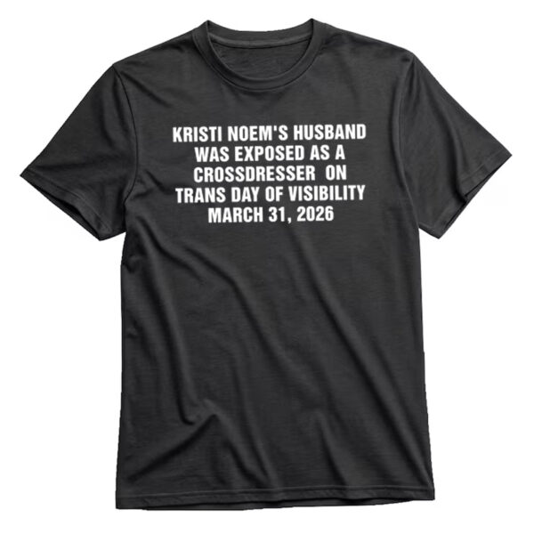 Kristi Noem's Husband Was Exposed As A Crossdresser On Trans Day Of Visibility March 31 2026 T-Shirt