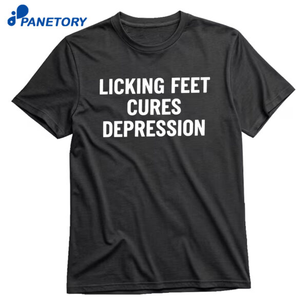 Licking Feet Cures Depression T-Shirt