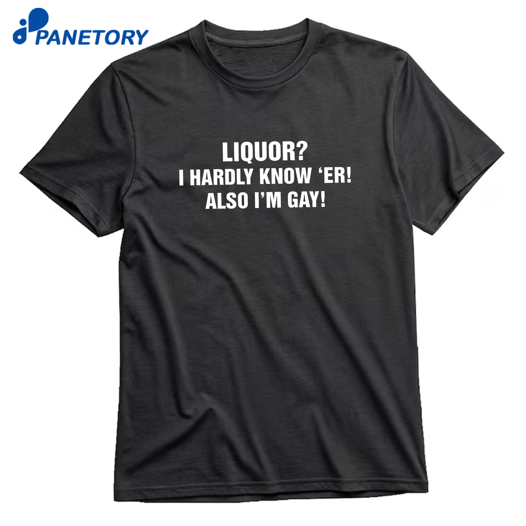 Liquor I Hardly Know 'Er! Also I'M Gay T-Shirt 8 Liquor I Hardly Know 'Er! Also I'M Gay T-Shirt 1