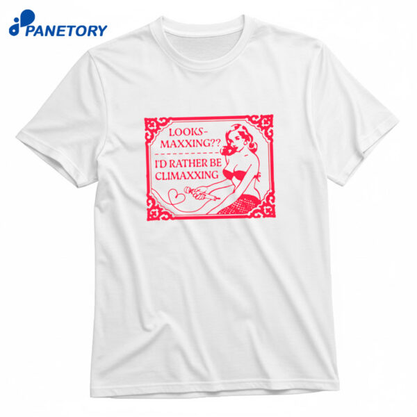 Looksmaxxing I'd Rather Be Climaxxing T-Shirt