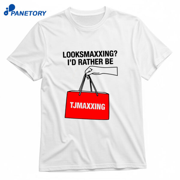 Looksmaxxing I'd Rather Be Store Maxxing T-Shirt