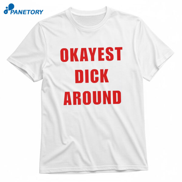 Okayest Dick Around T-Shirt