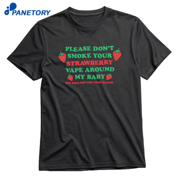 Please Don't Smoke Your Strawberry Vape Around My Baby! She Does Not Like That Flavor T-Shirt