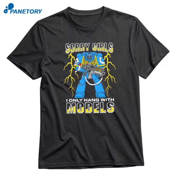 Sorry Girls I Only Hang With War Models T-Shirt