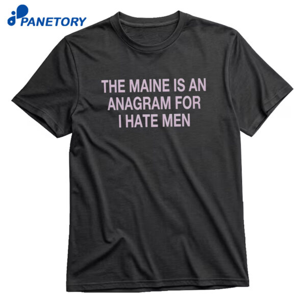 The Maine Is An Anagram For I Hate Men T-Shirt