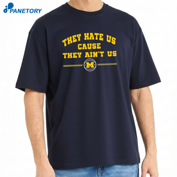 They Hate Us Cause They Ain’t Us Michigan Wolverines Basketball T-Shirt