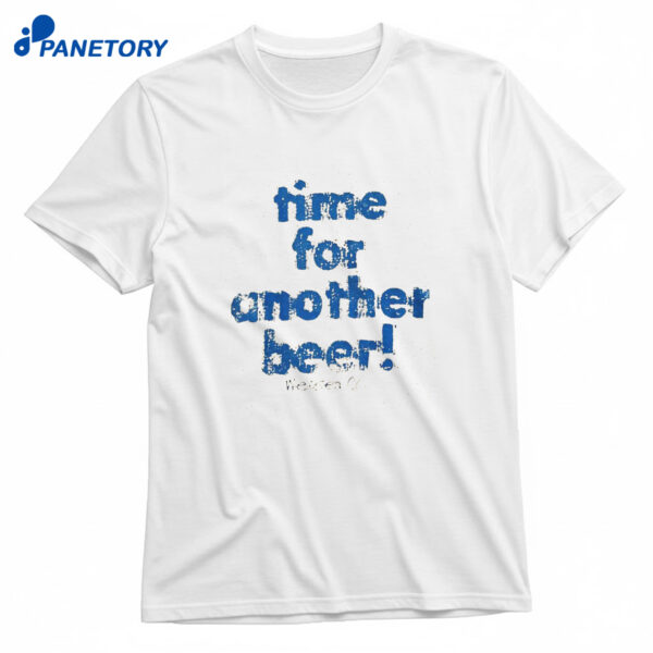 Time For Another Beer T-Shirt