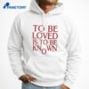 To Be Loved Is To Be Known T-Shirt 3