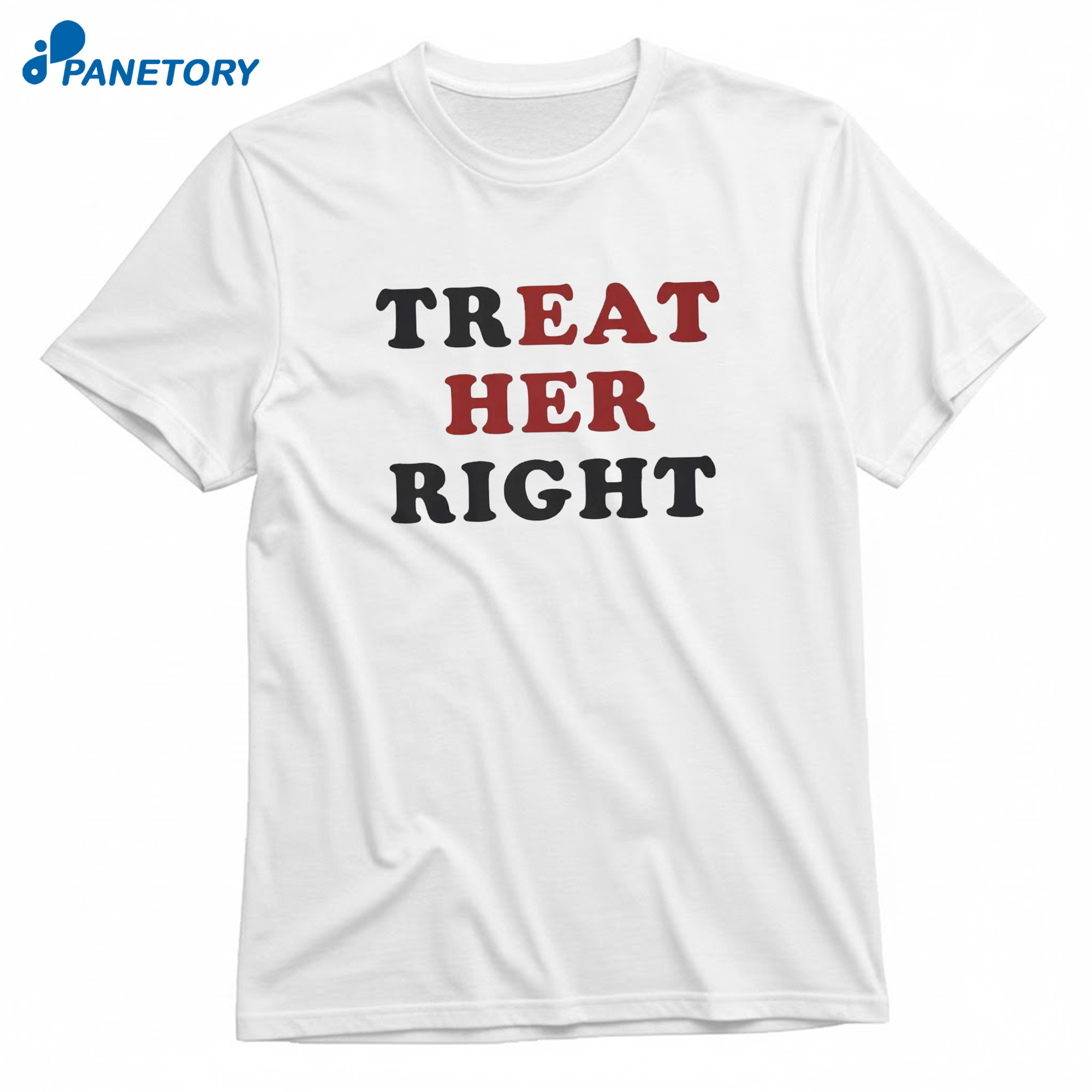 Treat Her Right T-Shirt 8 Treat Her Right T-Shirt 1