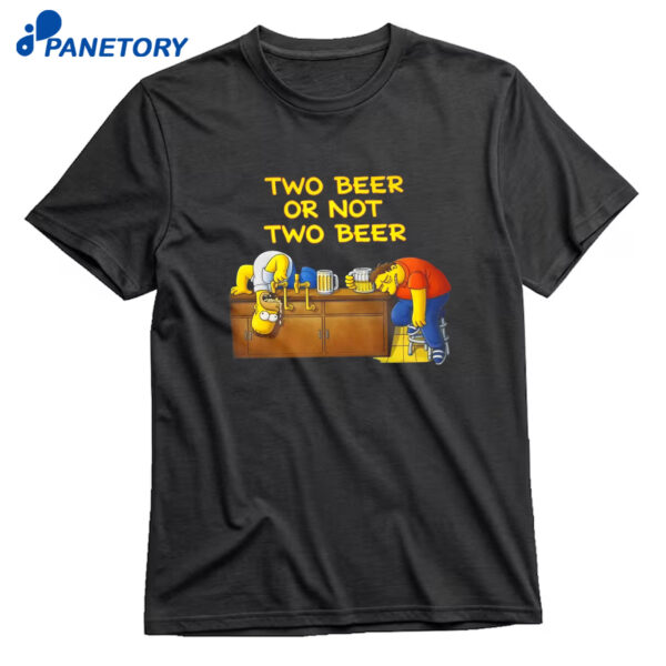 Two Beer Or Not Two Beer T-Shirt